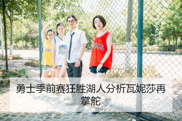 勇士季前赛狂胜湖人分析瓦妮莎再掌舵